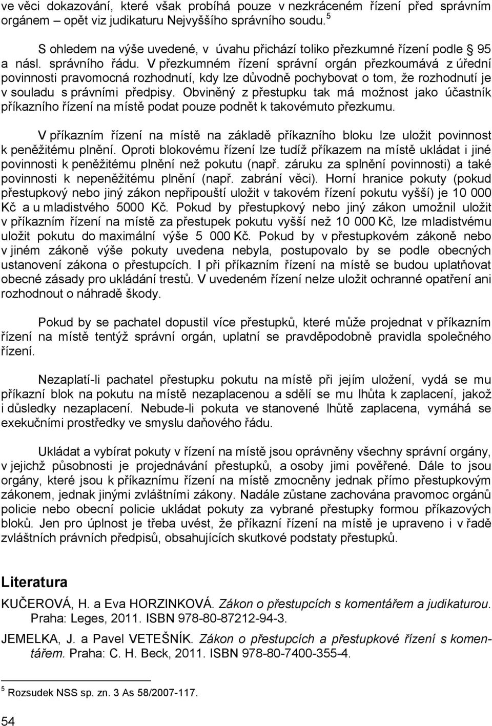 V přezkumném řízení správní orgán přezkoumává z úřední povinnosti pravomocná rozhodnutí, kdy lze důvodně pochybovat o tom, že rozhodnutí je v souladu s právními předpisy.