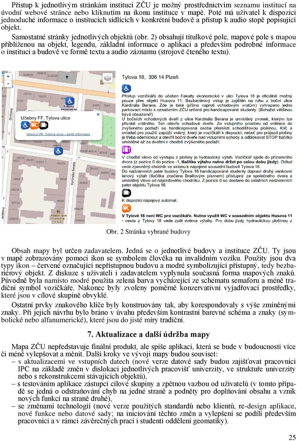 2) obsahují titulkové pole, mapové pole s mapou přiblíženou na objekt, legendu, základní informace o aplikaci a především podrobné informace o instituci a budově ve formě textu a audio záznamu