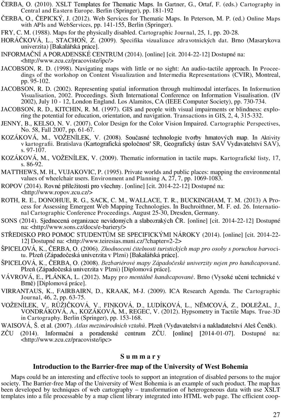 Cartographic Journal, 25, 1, pp. 20-28. HORÁČKOVÁ, L., STACHOŇ, Z. (2009). Specifika vizualizace zdravotnických dat. Brno (Masarykova univerzita) [Bakalářská práce].