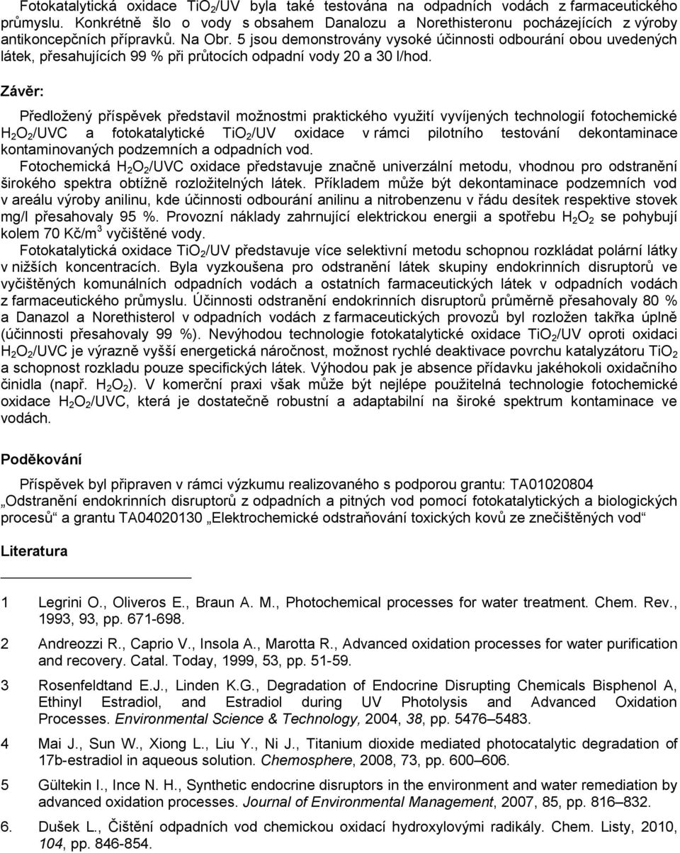 5 jsou demonstrovány vysoké účinnosti odbourání obou uvedených látek, přesahujících 99 % při průtocích odpadní vody 2 a 3 l/hod.