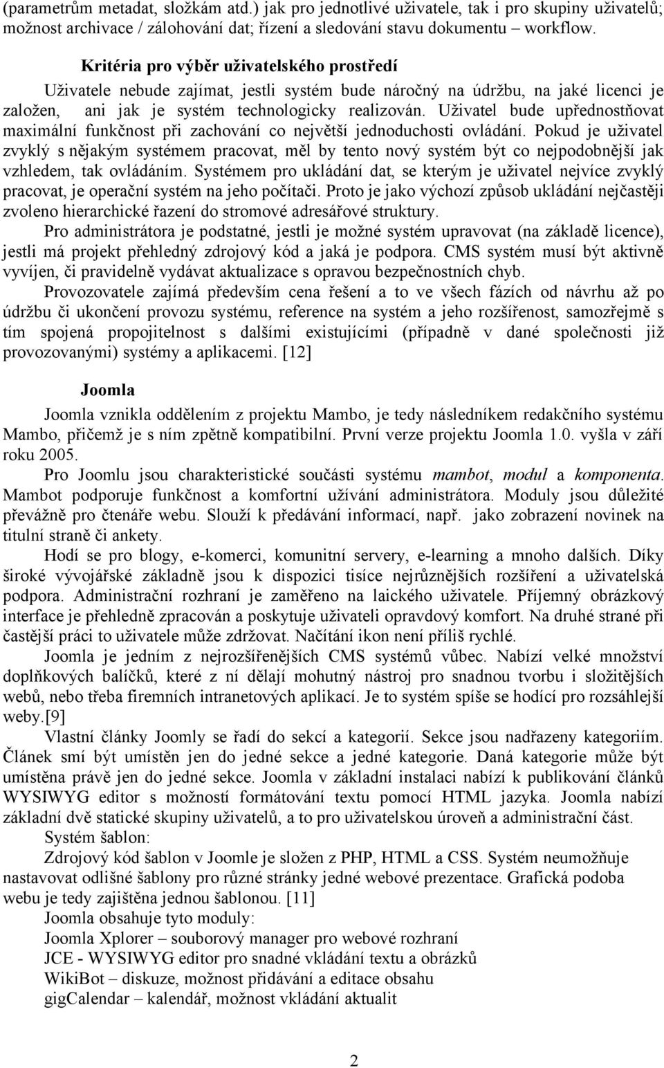 Uživatel bude upřednostňovat maximální funkčnost při zachování co největší jednoduchosti ovládání.