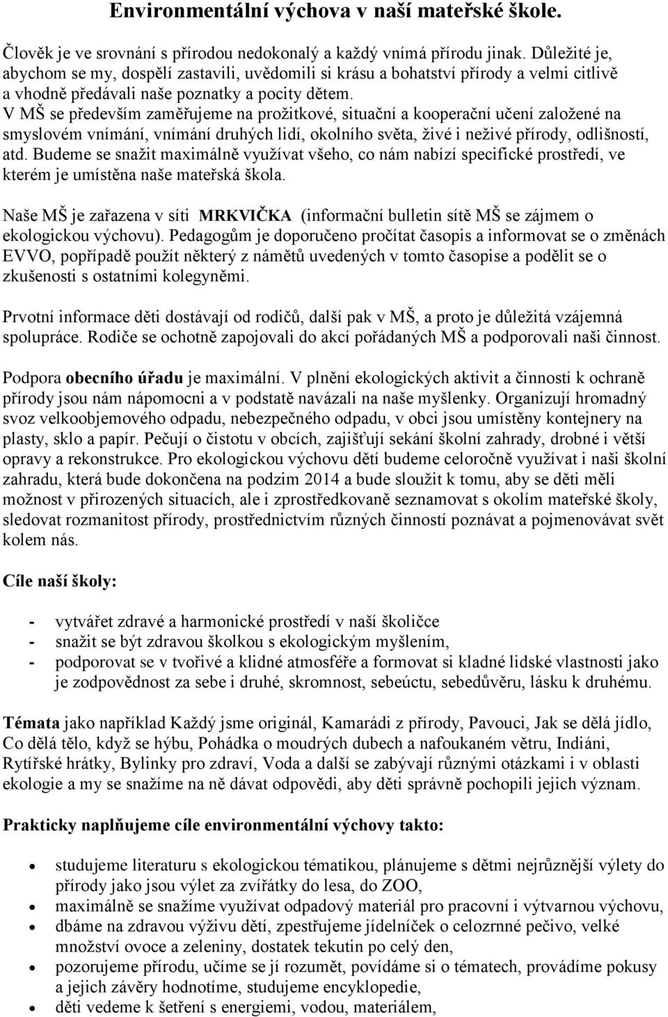 V MŠ se především zaměřujeme na prožitkové, situační a kooperační učení založené na smyslovém vnímání, vnímání druhých lidí, okolního světa, živé i neživé přírody, odlišností, atd.