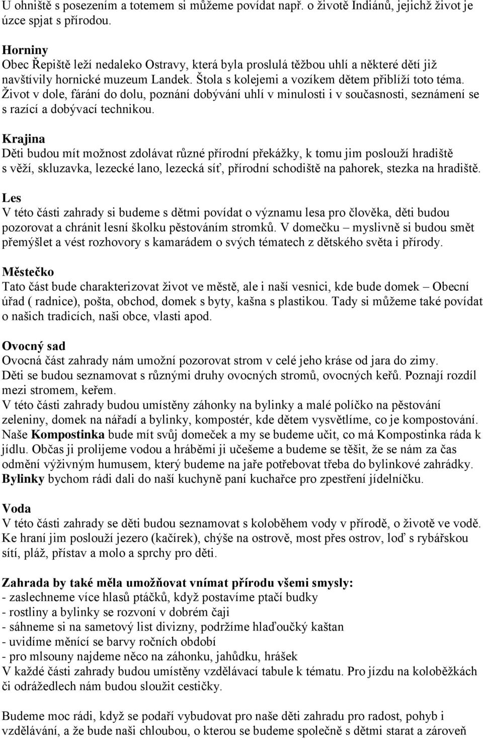 Život v dole, fárání do dolu, poznání dobývání uhlí v minulosti i v současnosti, seznámení se s razící a dobývací technikou.