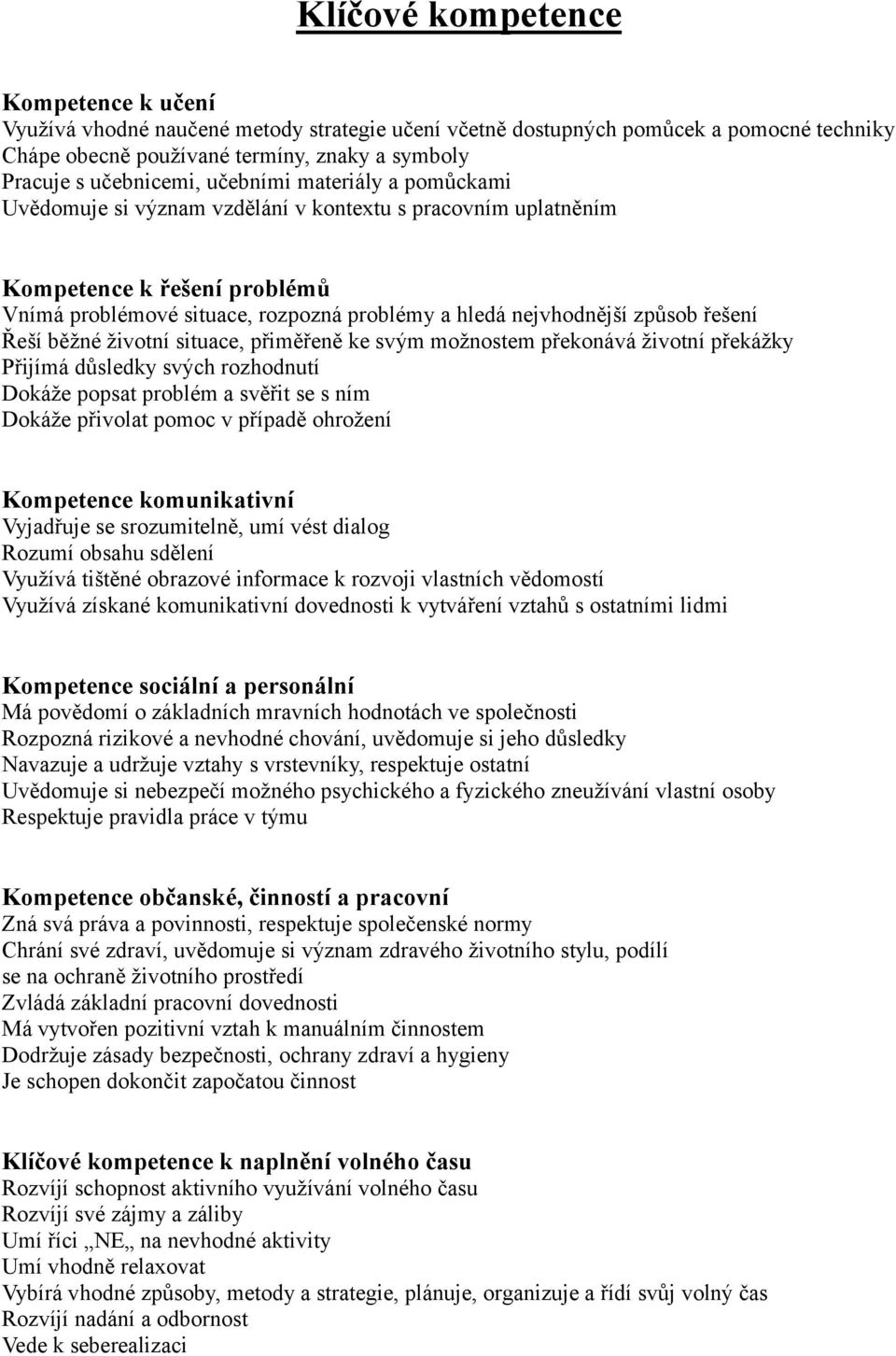 běžné životní situace, přiměřeně ke svým možnostem překonává životní překážky Přijímá důsledky svých rozhodnutí Dokáže popsat problém a svěřit se s ním Dokáže přivolat pomoc v případě ohrožení