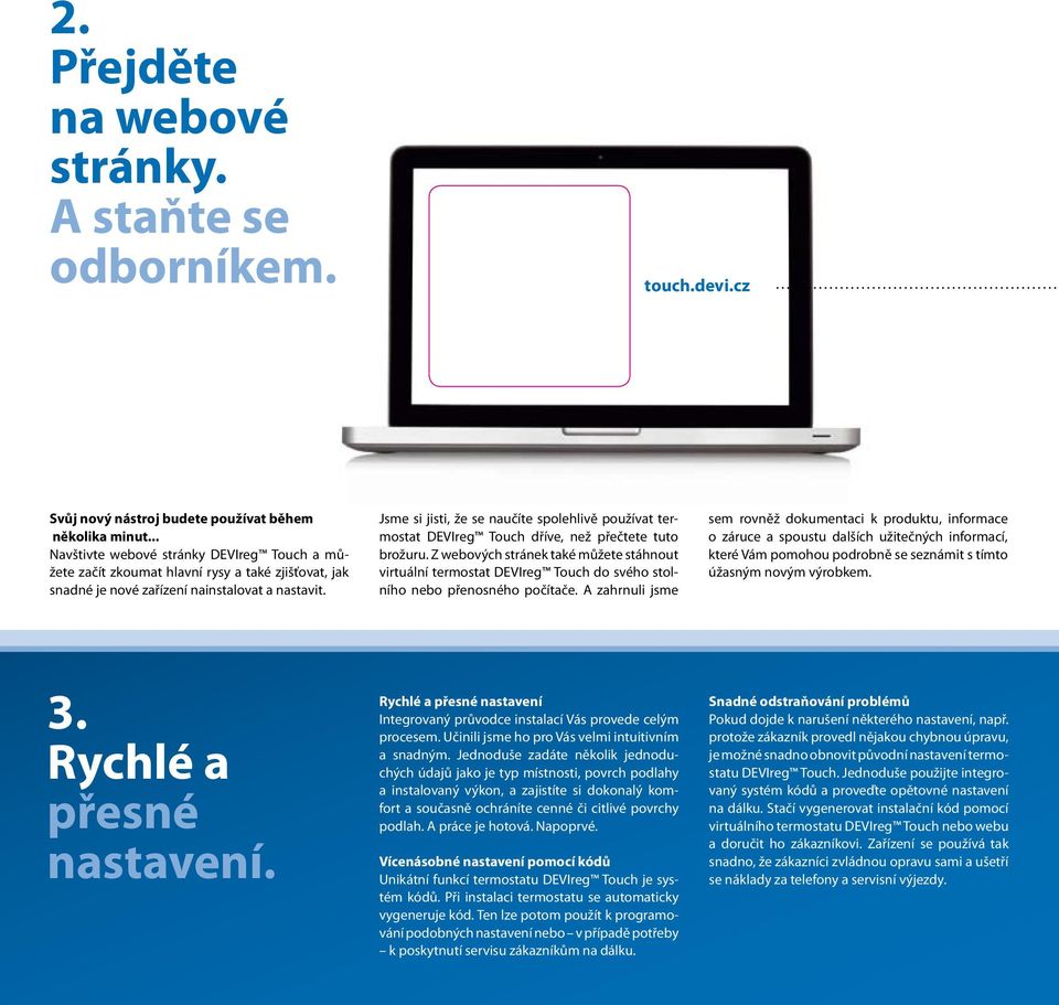 Jsme si jisti, že se naučíte spolehlivě používat termostat DEVIreg Touch dříve, než přečtete tuto brožuru.