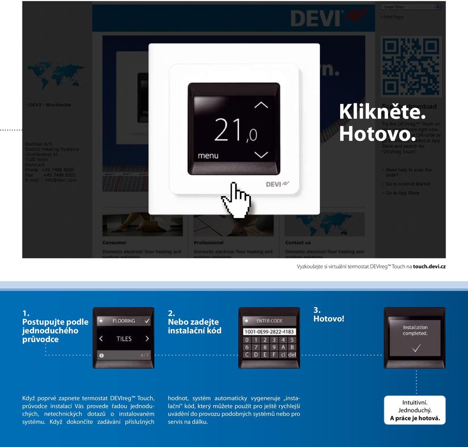 Když poprvé zapnete termostat DEVIreg Touch, průvodce instalací Vás provede řadou jednoduchých, netechnických dotazů o instalovaném