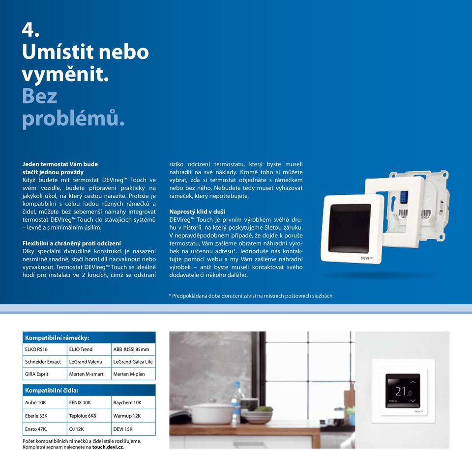 Protože je kompatibilní s celou řadou různých rámečků a čidel, můžete bez sebemenší námahy integrovat termostat DEVIreg Touch do stávajících systémů levně a s minimálním úsilím.