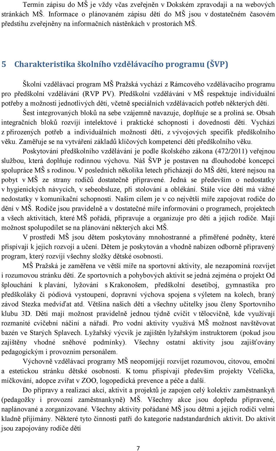 5 Charakteristika školního vzdělávacího programu (ŠVP) Školní vzdělávací program MŠ Pražská vychází z Rámcového vzdělávacího programu pro předškolní vzdělávání (RVP PV).