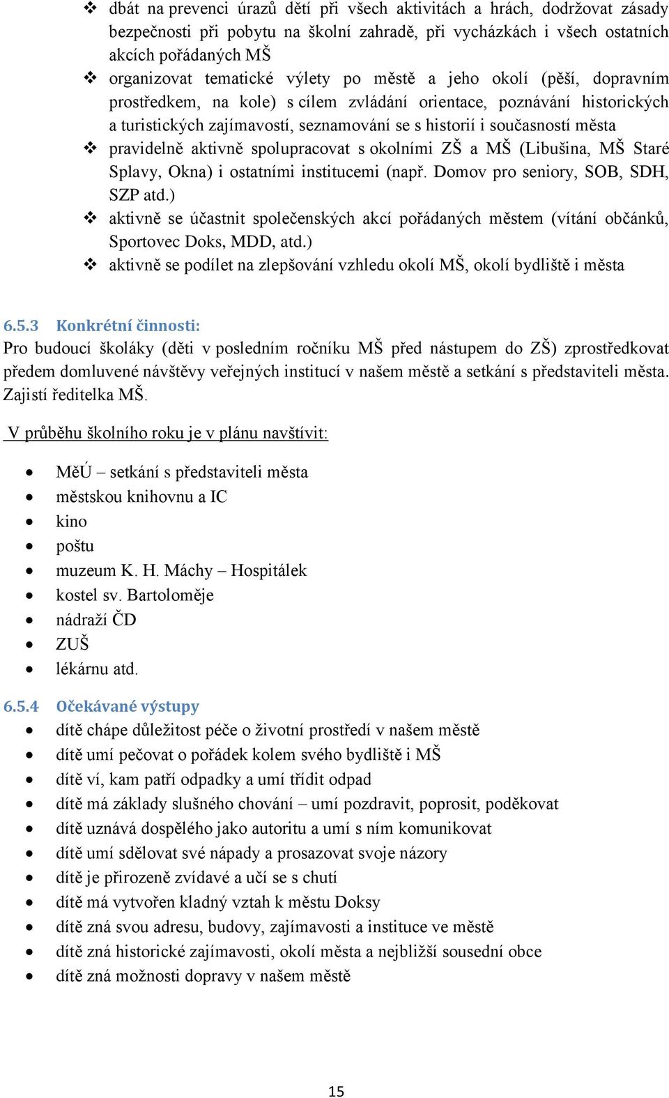 aktivně spolupracovat s okolními ZŠ a MŠ (Libušina, MŠ Staré Splavy, Okna) i ostatními institucemi (např. Domov pro seniory, SOB, SDH, SZP atd.