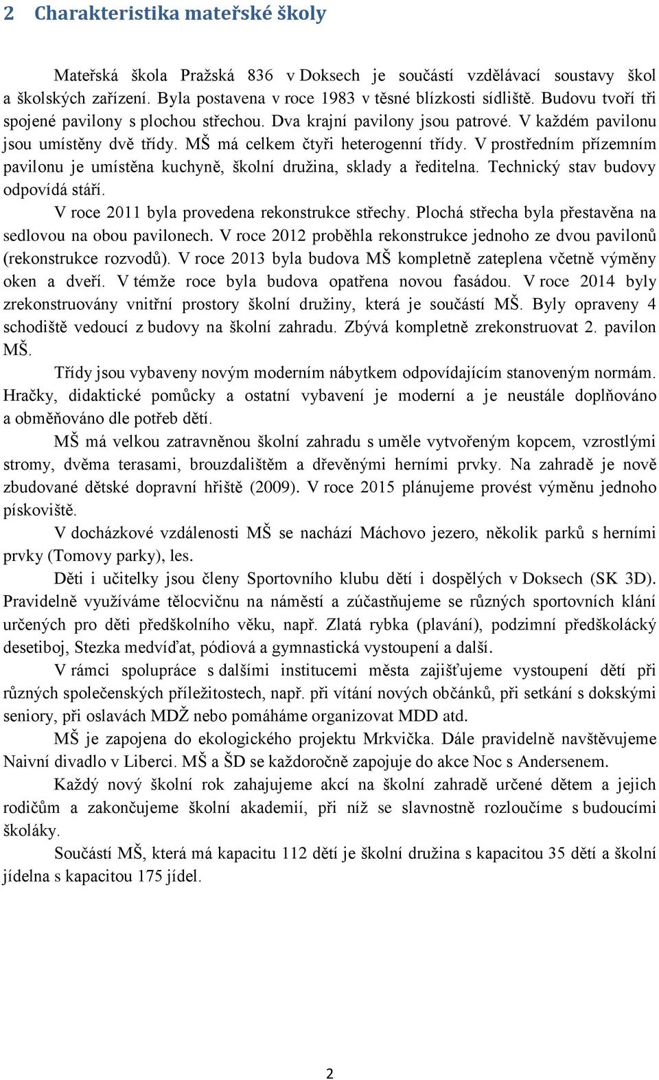 V prostředním přízemním pavilonu je umístěna kuchyně, školní družina, sklady a ředitelna. Technický stav budovy odpovídá stáří. V roce 2011 byla provedena rekonstrukce střechy.