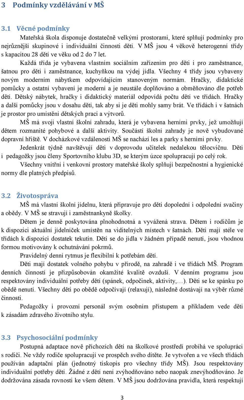 Každá třída je vybavena vlastním sociálním zařízením pro děti i pro zaměstnance, šatnou pro děti i zaměstnance, kuchyňkou na výdej jídla.