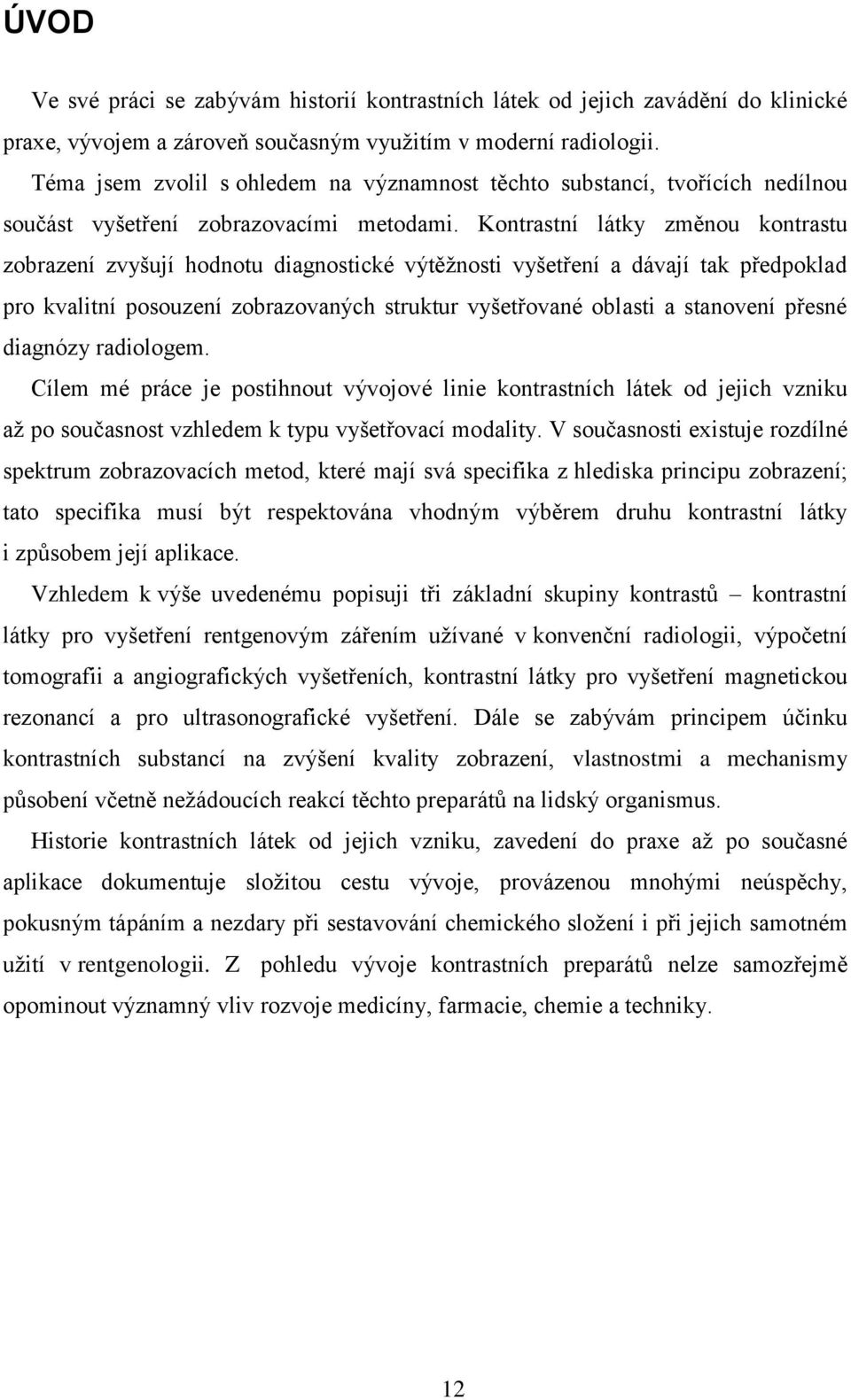 Kontrastní látky změnou kontrastu zobrazení zvyšují hodnotu diagnostické výtěţnosti vyšetření a dávají tak předpoklad pro kvalitní posouzení zobrazovaných struktur vyšetřované oblasti a stanovení