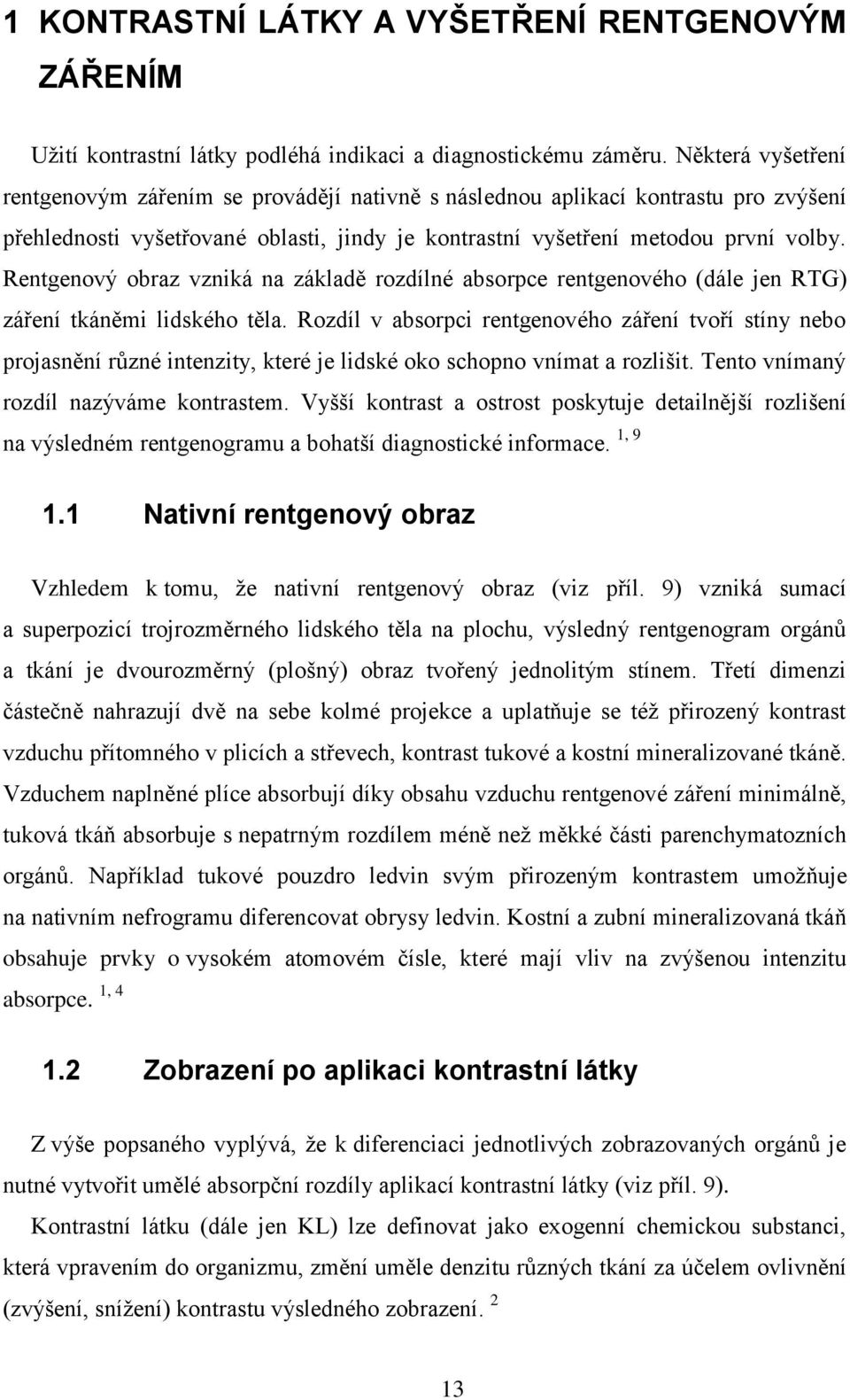 Rentgenový obraz vzniká na základě rozdílné absorpce rentgenového (dále jen RTG) záření tkáněmi lidského těla.