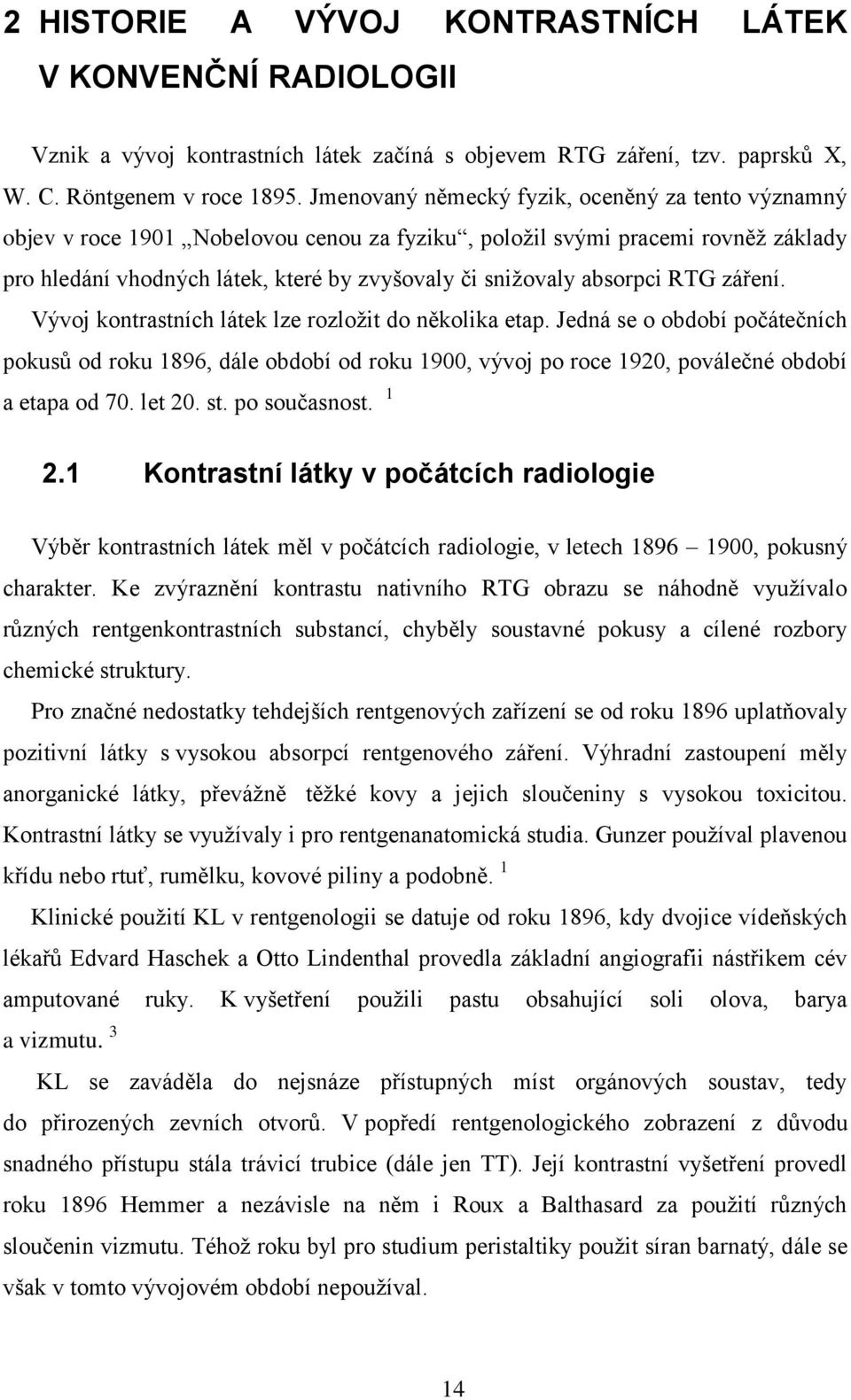 absorpci RTG záření. Vývoj kontrastních látek lze rozloţit do několika etap.