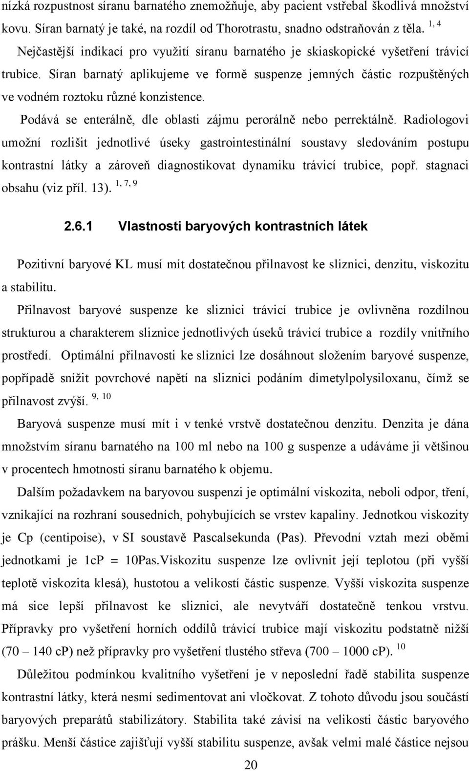 Síran barnatý aplikujeme ve formě suspenze jemných částic rozpuštěných ve vodném roztoku různé konzistence. Podává se enterálně, dle oblasti zájmu perorálně nebo perrektálně.