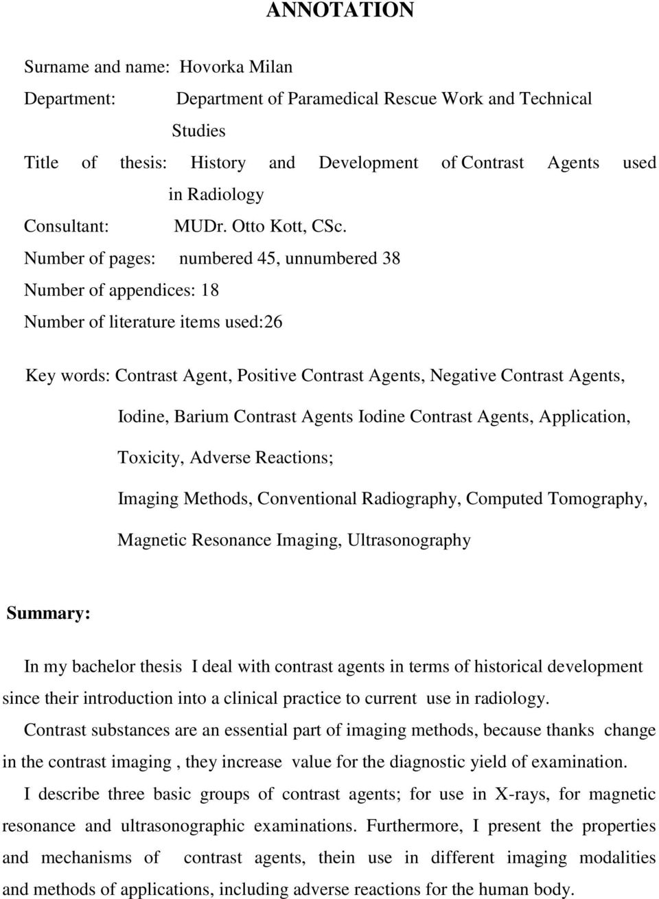 Number of pages: numbered 45, unnumbered 38 Number of appendices: 18 Number of literature items used:26 Key words: Contrast Agent, Positive Contrast Agents, Negative Contrast Agents, Iodine, Barium