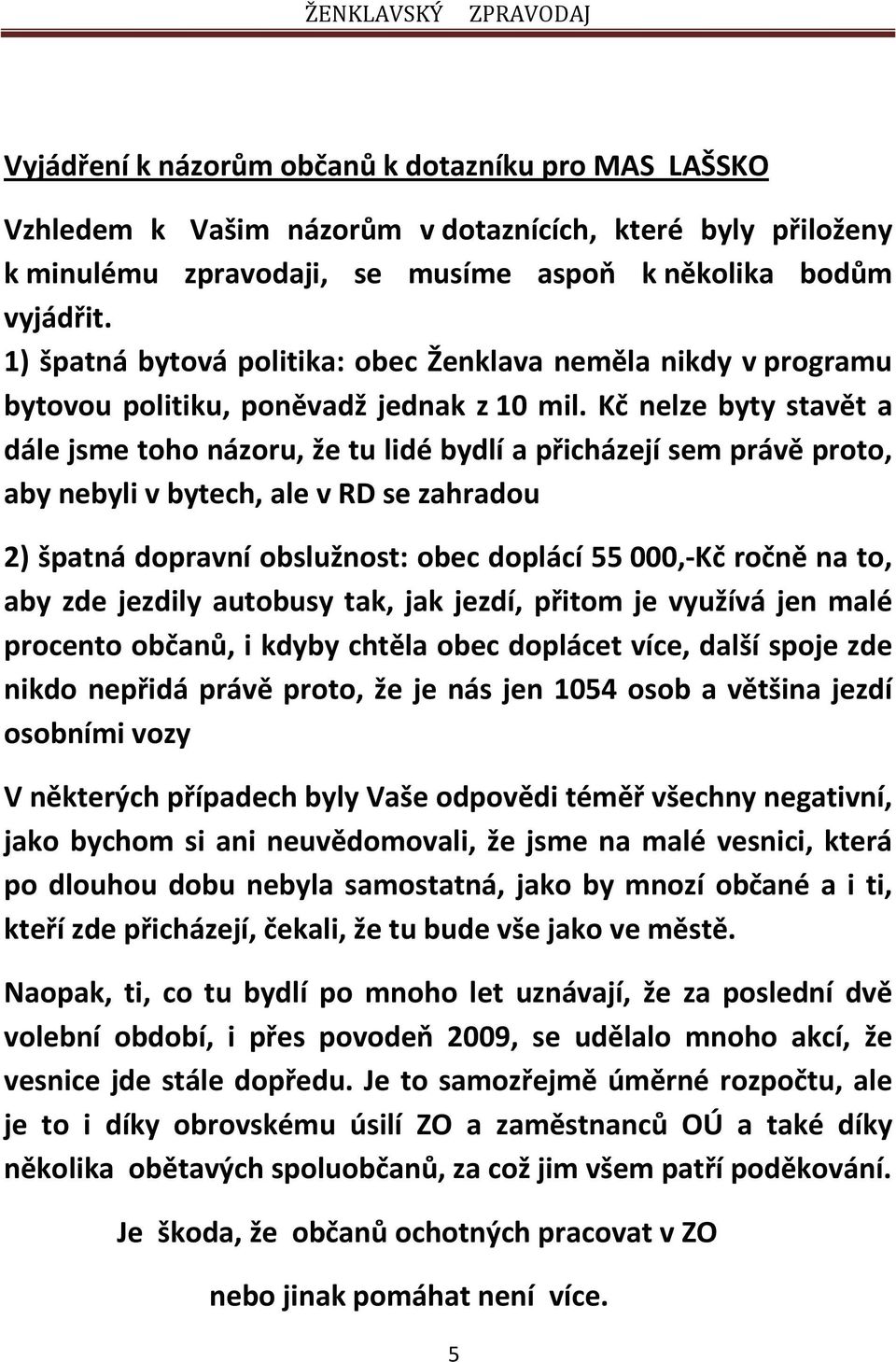 Kč nelze byty stavět a dále jsme toho názoru, že tu lidé bydlí a přicházejí sem právě proto, aby nebyli v bytech, ale v RD se zahradou 2) špatná dopravní obslužnost: obec doplácí 55 000,-Kč ročně na