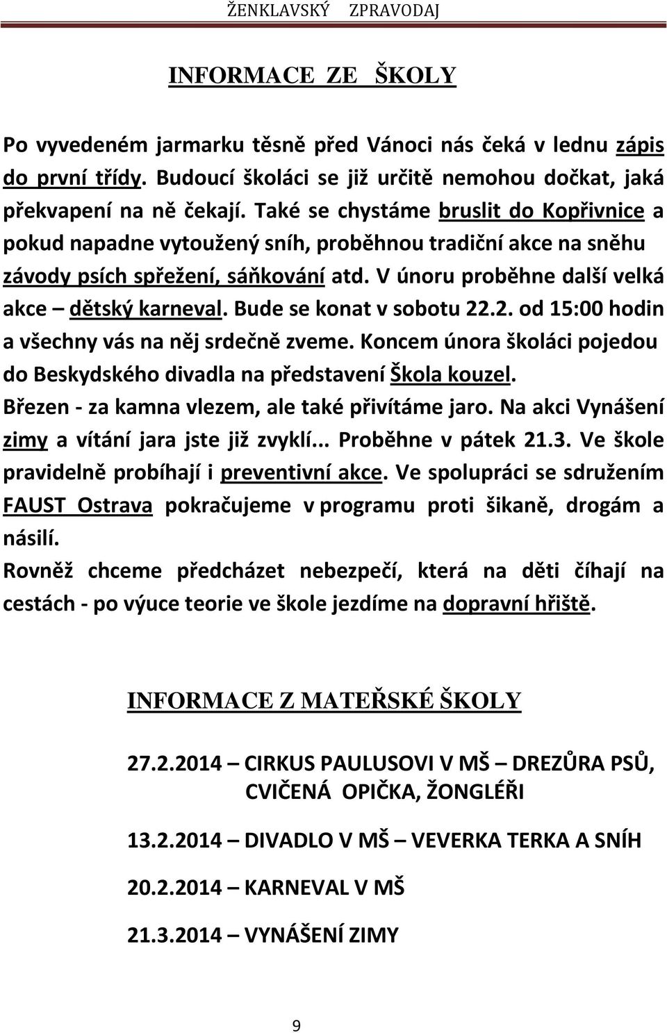 Bude se konat v sobotu 22.2. od 15:00 hodin a všechny vás na něj srdečně zveme. Koncem února školáci pojedou do Beskydského divadla na představení Škola kouzel.