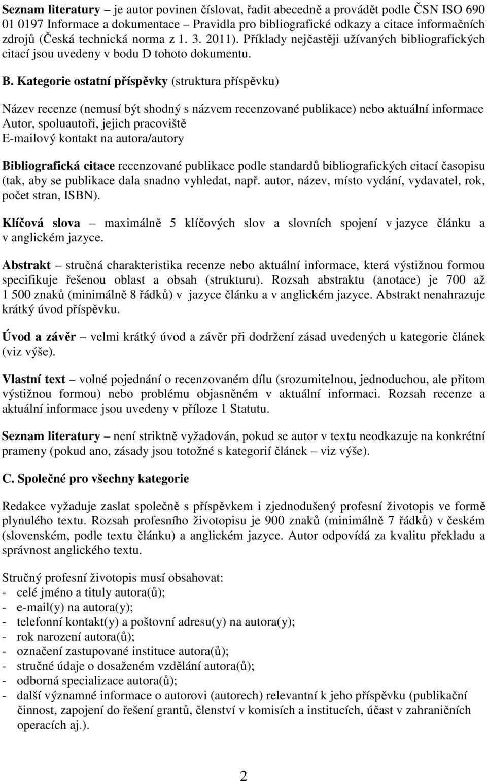 Kategorie ostatní příspěvky (struktura příspěvku) Název recenze (nemusí být shodný s názvem recenzované publikace) nebo aktuální informace Autor, spoluautoři, jejich pracoviště E-mailový kontakt na