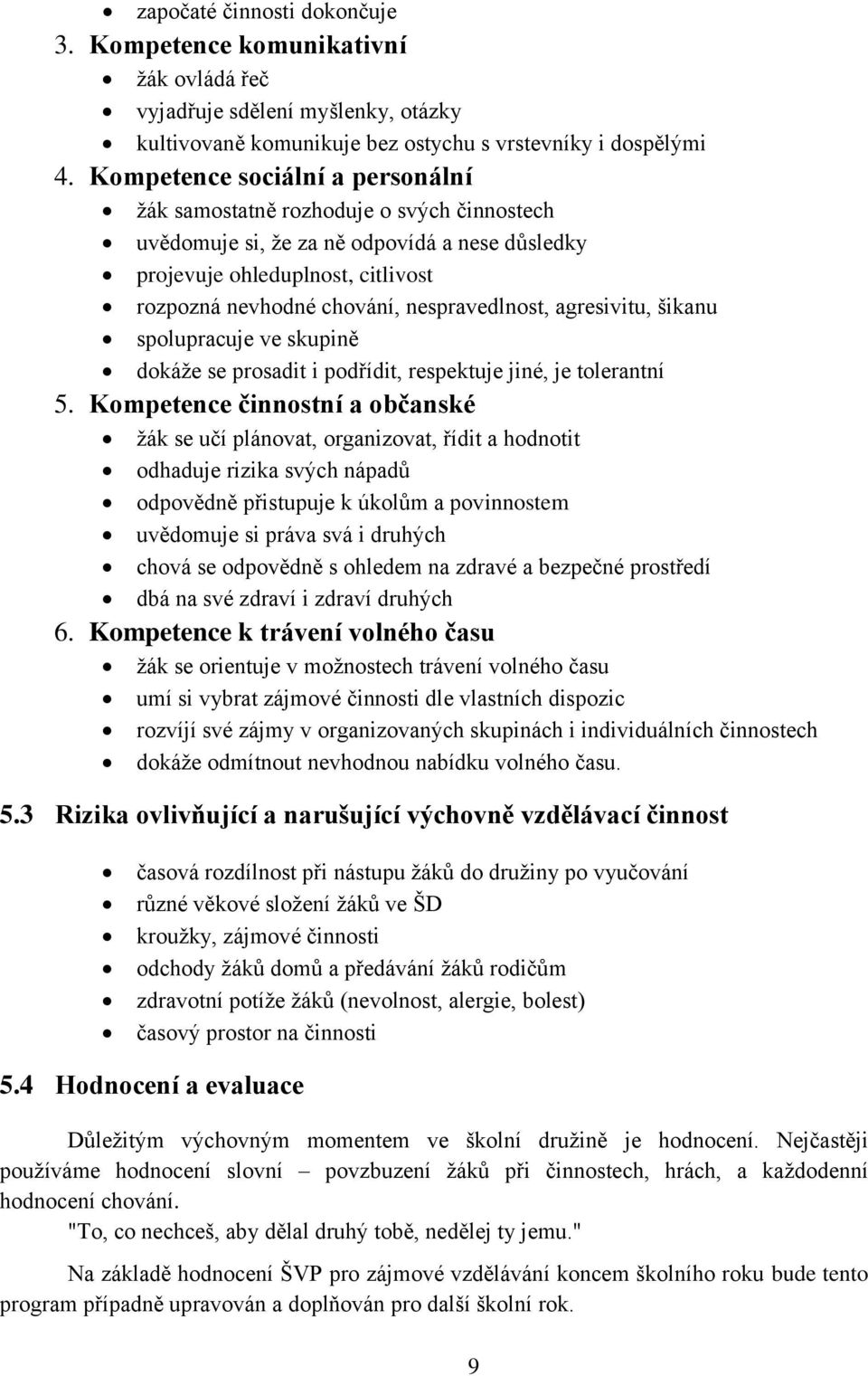 nespravedlnost, agresivitu, šikanu spolupracuje ve skupině dokáže se prosadit i podřídit, respektuje jiné, je tolerantní 5.