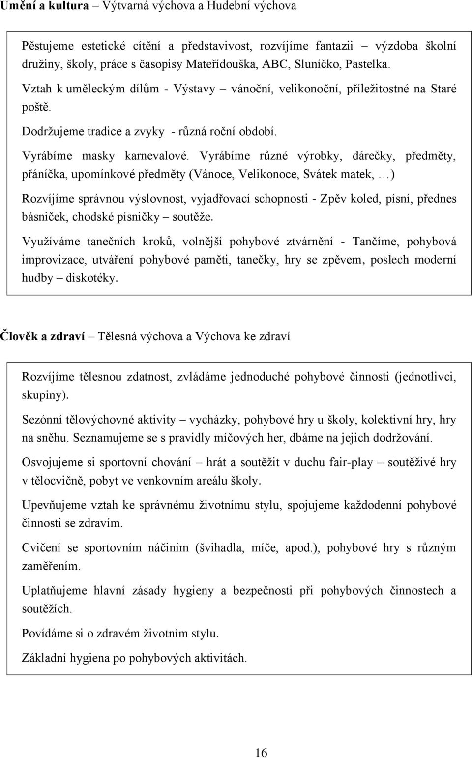 Vyrábíme různé výrobky, dárečky, předměty, přáníčka, upomínkové předměty (Vánoce, Velikonoce, Svátek matek, ) Rozvíjíme správnou výslovnost, vyjadřovací schopnosti - Zpěv koled, písní, přednes