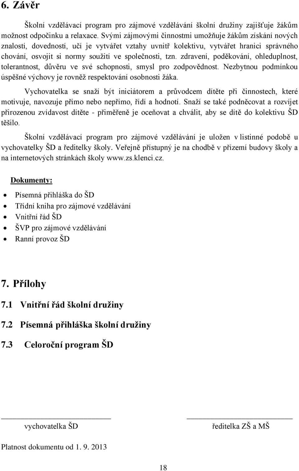 zdravení, poděkování, ohleduplnost, tolerantnost, důvěru ve své schopnosti, smysl pro zodpovědnost. Nezbytnou podmínkou úspěšné výchovy je rovněž respektování osobnosti žáka.