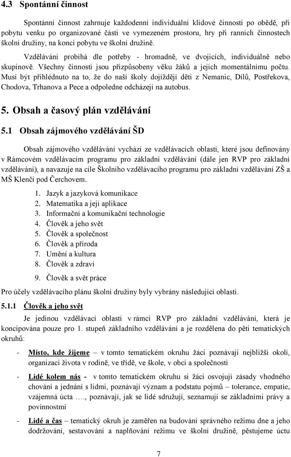 Všechny činnosti jsou přizpůsobeny věku žáků a jejich momentálnímu počtu.