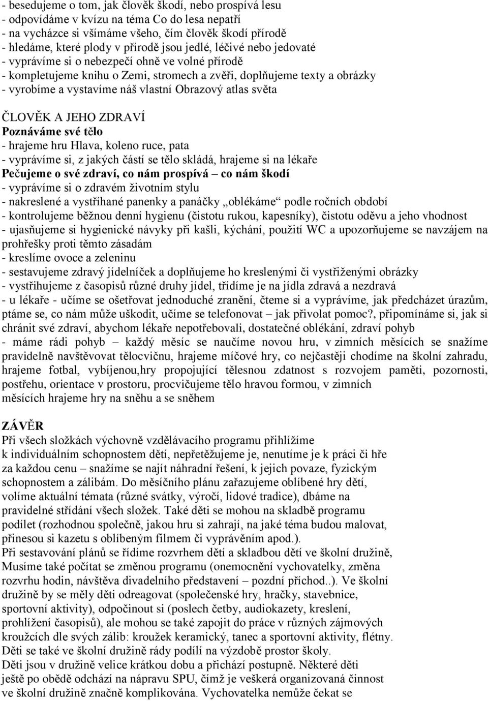 atlas světa ČLOVĚK A JEHO ZDRAVÍ Poznáváme své tělo - hrajeme hru Hlava, koleno ruce, pata - vyprávíme si, z jakých částí se tělo skládá, hrajeme si na lékaře Pečujeme o své zdraví, co nám prospívá