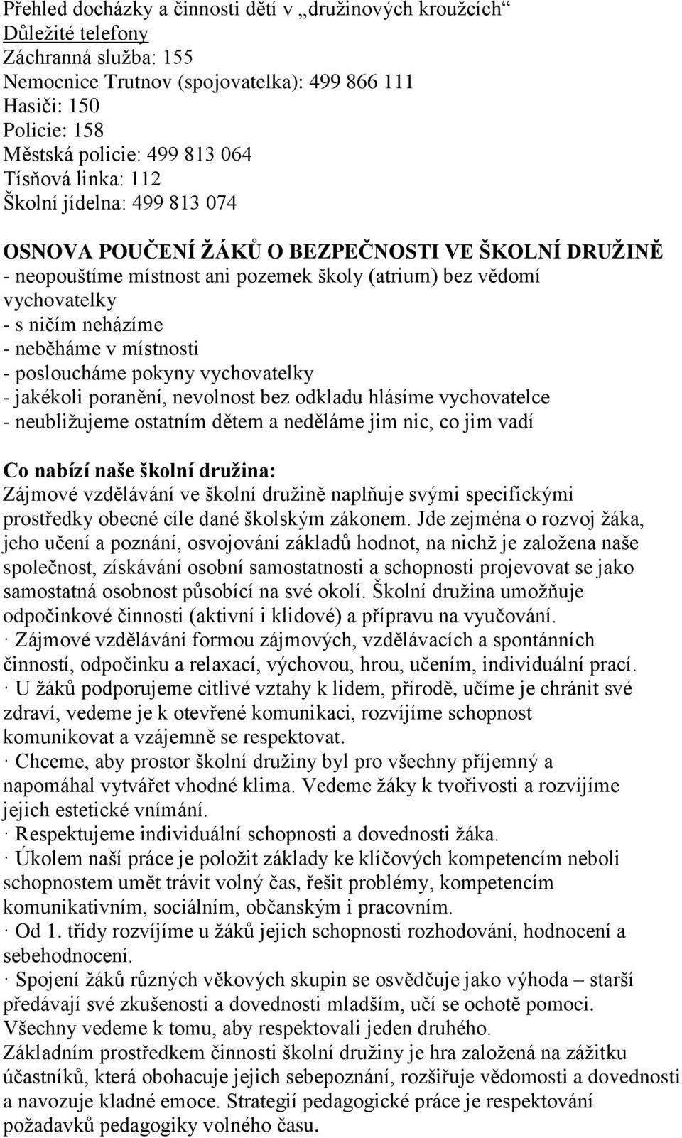 neběháme v místnosti - posloucháme pokyny vychovatelky - jakékoli poranění, nevolnost bez odkladu hlásíme vychovatelce - neubližujeme ostatním dětem a neděláme jim nic, co jim vadí Co nabízí naše