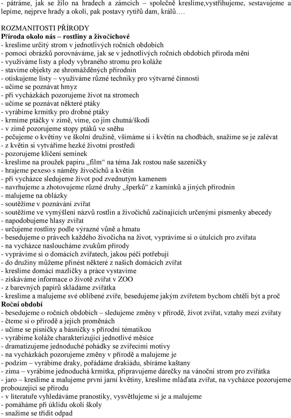 - využíváme listy a plody vybraného stromu pro koláže - stavíme objekty ze shromážděných přírodnin - otiskujeme listy využíváme různé techniky pro výtvarné činnosti - učíme se poznávat hmyz - při