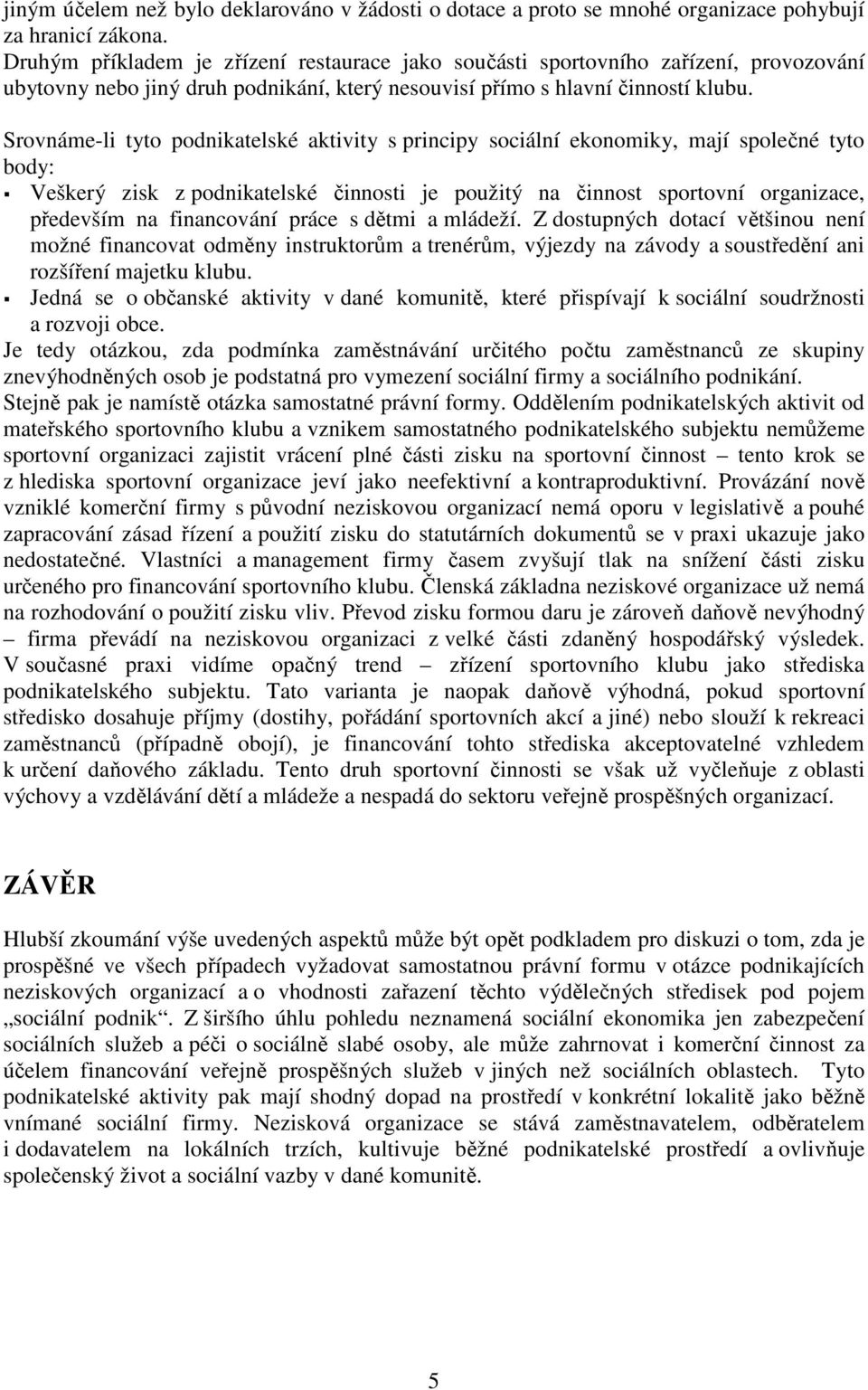 Srovnáme-li tyto podnikatelské aktivity s principy sociální ekonomiky, mají společné tyto body: Veškerý zisk z podnikatelské činnosti je použitý na činnost sportovní organizace, především na