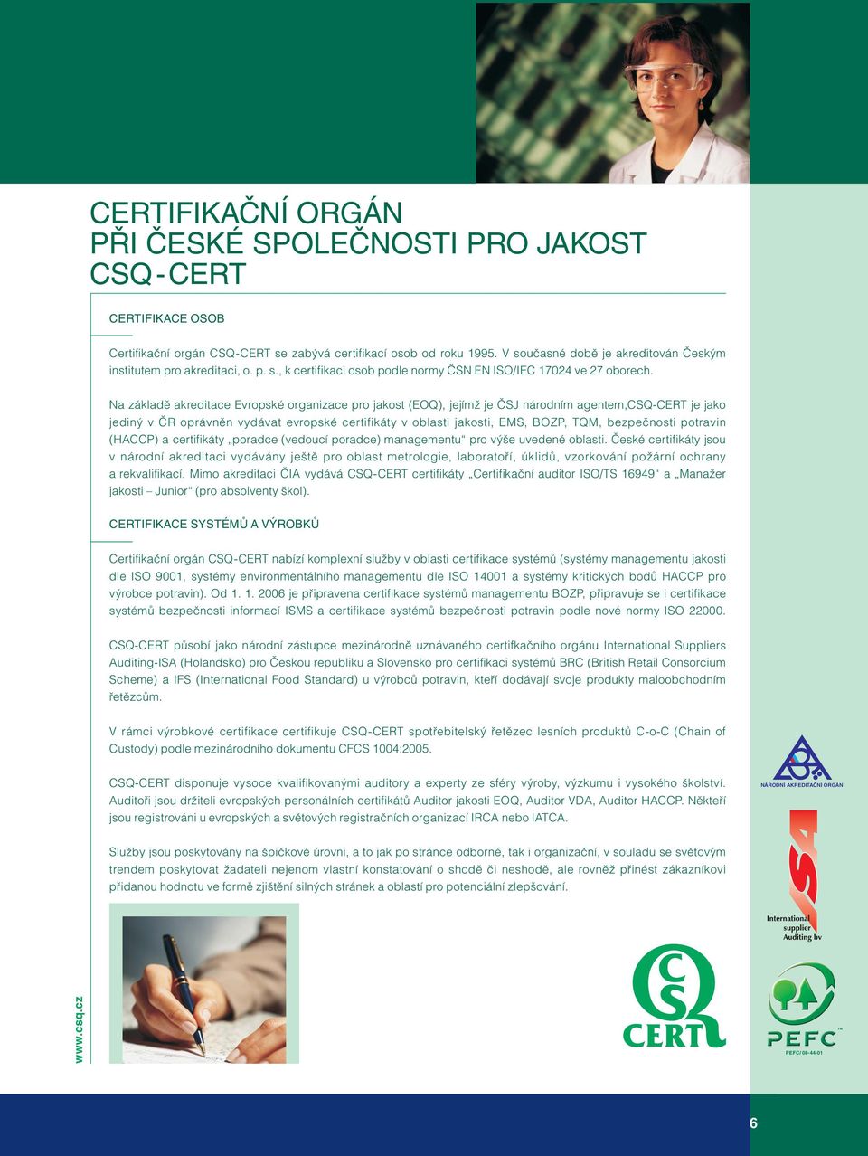 Na základě akreditace Evropské organizace pro jakost (EOQ), jejímž je ČSJ národním agentem,csq-cert je jako jediný v ČR oprávněn vydávat evropské certifikáty v oblasti jakosti, EMS, BOZP, TQM,