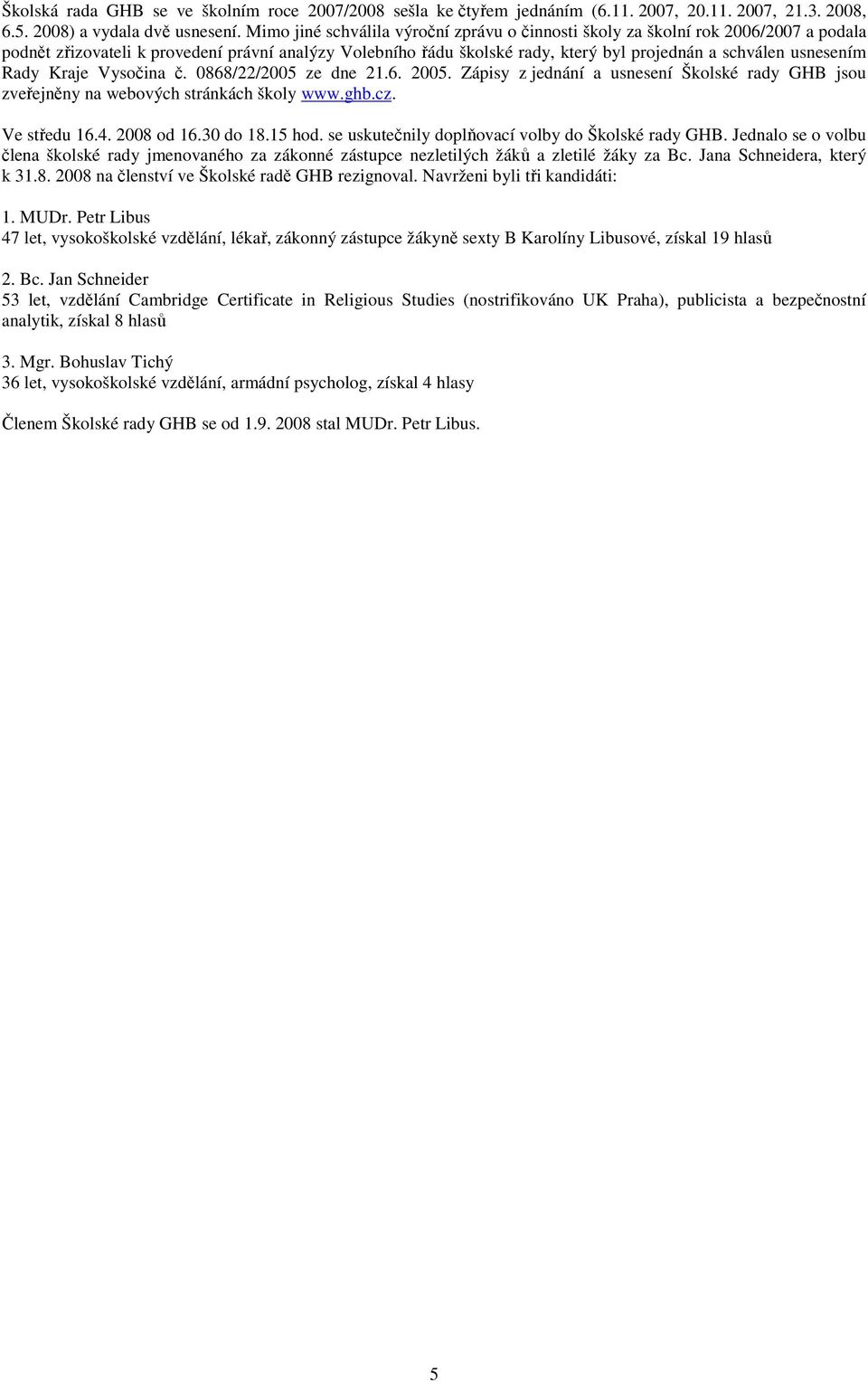 Rady Kraje Vysočina č. 868/22/25 ze dne 21.6. 25. Zápisy z jednání a usnesení Školské rady GHB jsou zveřejněny na webových stránkách školy www.ghb.cz. Ve středu 16.4. 28 od 16.3 do 18.15 hod.