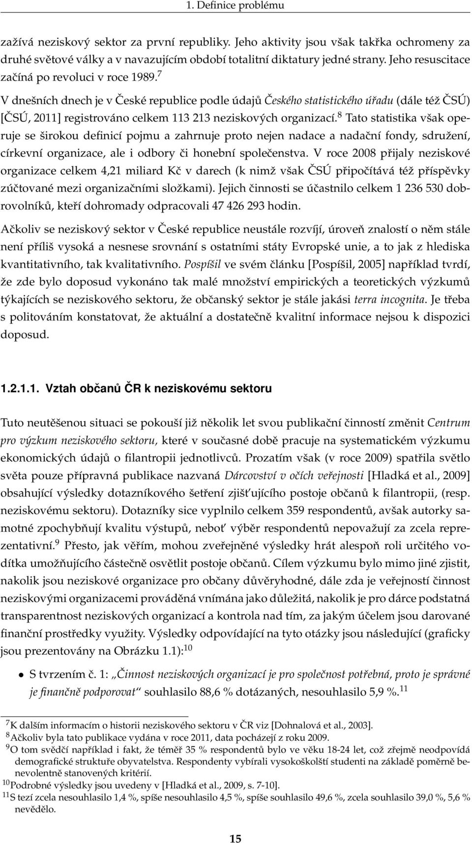 7 V dnešních dnech je v České republice podle údajů Českého statistického úřadu (dále též ČSÚ) [ČSÚ, 2011] registrováno celkem 113 213 neziskových organizací.