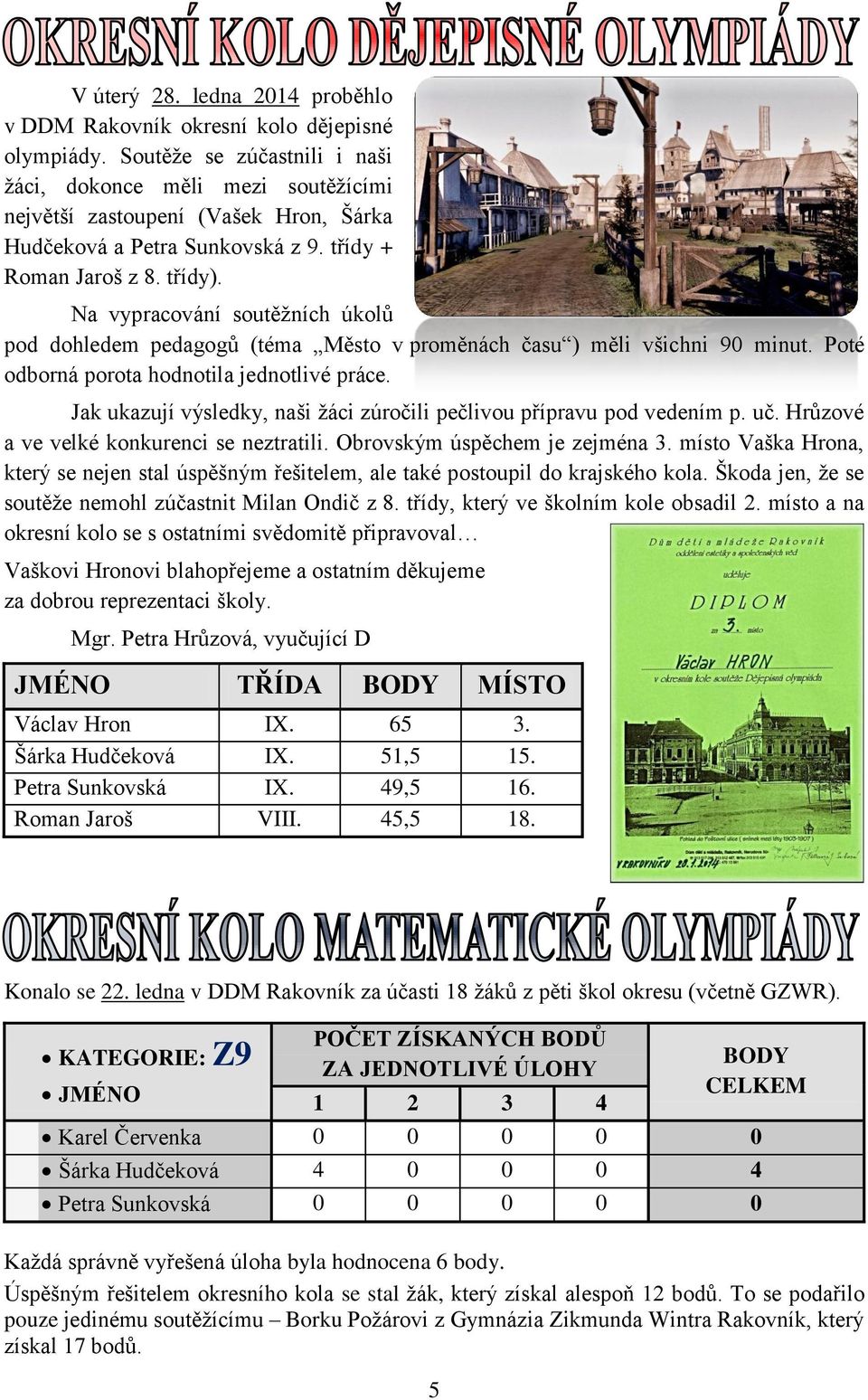 Na vypracování soutěžních úkolů pod dohledem pedagogů (téma Město v proměnách času ) měli všichni 90 minut. Poté odborná porota hodnotila jednotlivé práce.