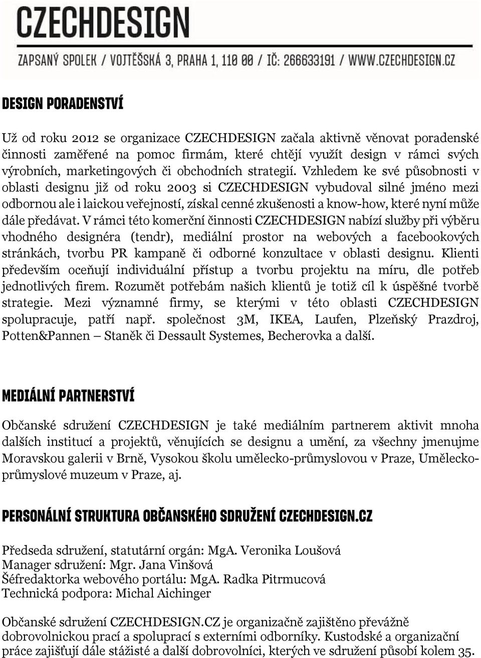 Vzhledem ke své působnosti v oblasti designu již od roku 2003 si CZECHDESIGN vybudoval silné jméno mezi odbornou ale i laickou veřejností, získal cenné zkušenosti a know-how, které nyní může dále