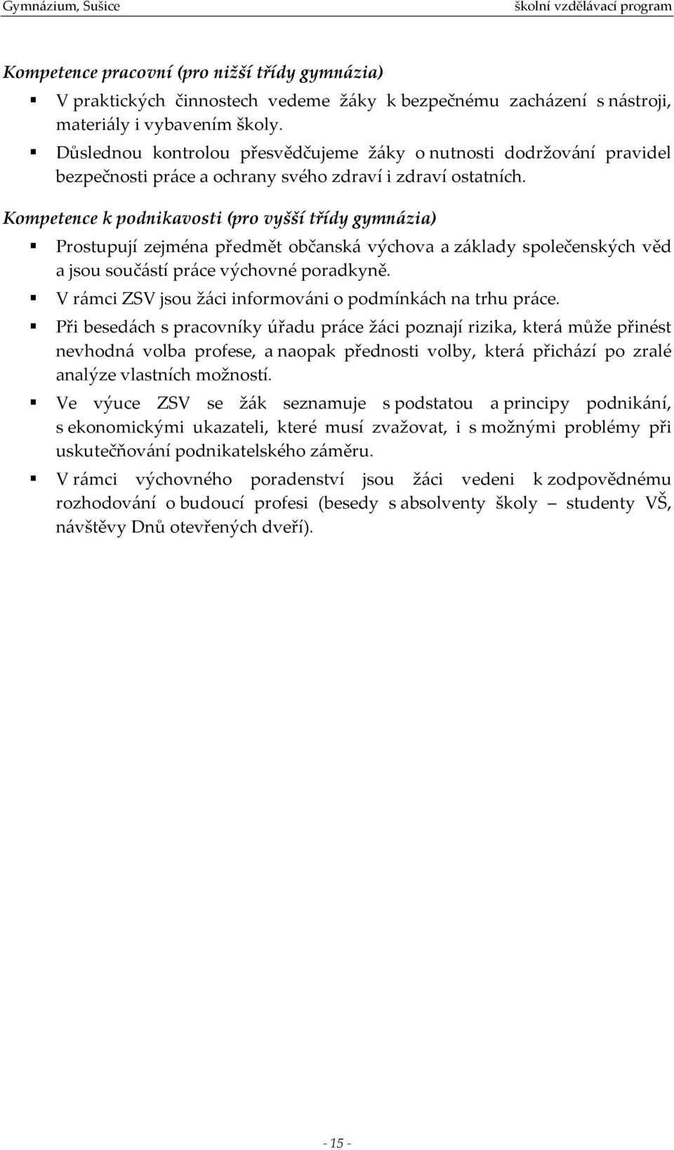 Kompetence k podnikavosti (pro vyšší třídy gymnázia) Prostupují zejména předmět občanská výchova a základy společenských věd a jsou součástí práce výchovné poradkyně.