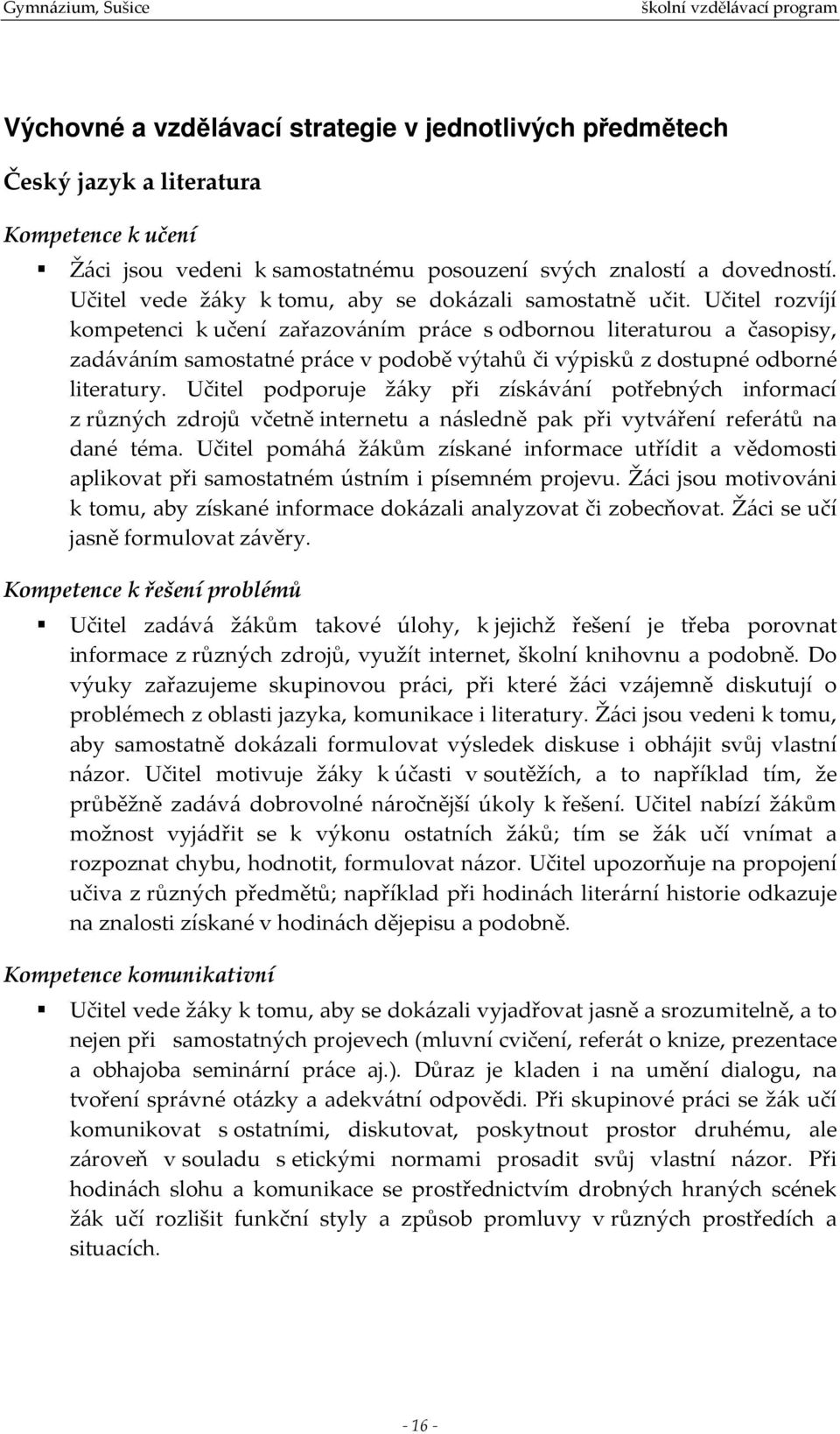 Učitel rozvíjí kompetenci k učení zařazováním práce s odbornou literaturou a časopisy, zadáváním samostatné práce v podobě výtahů či výpisků z dostupné odborné literatury.