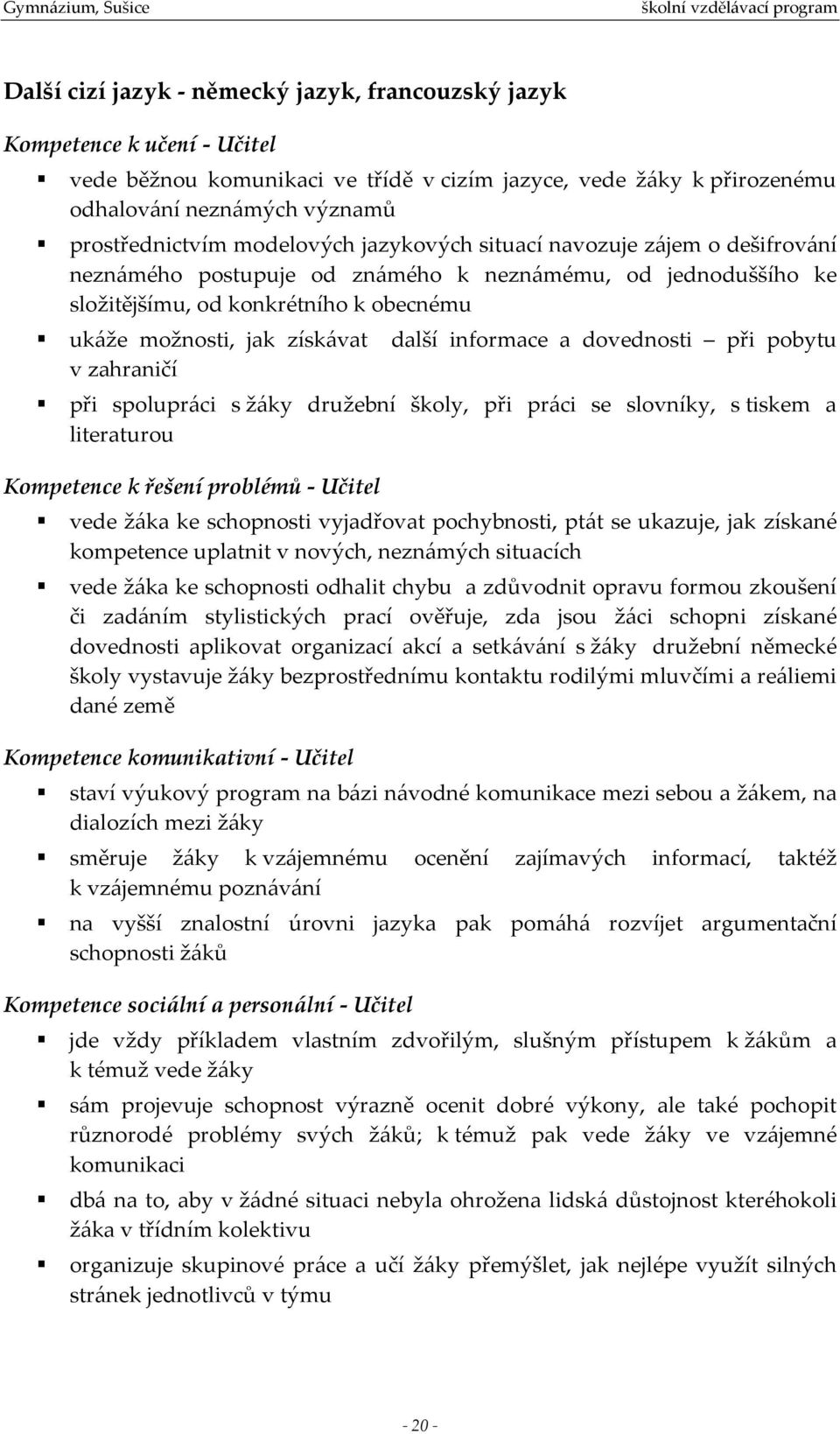 informace a dovednosti při pobytu v zahraničí při spolupráci s žáky družební školy, při práci se slovníky, s tiskem a literaturou Kompetence k řešení problémů - Učitel vede žáka ke schopnosti