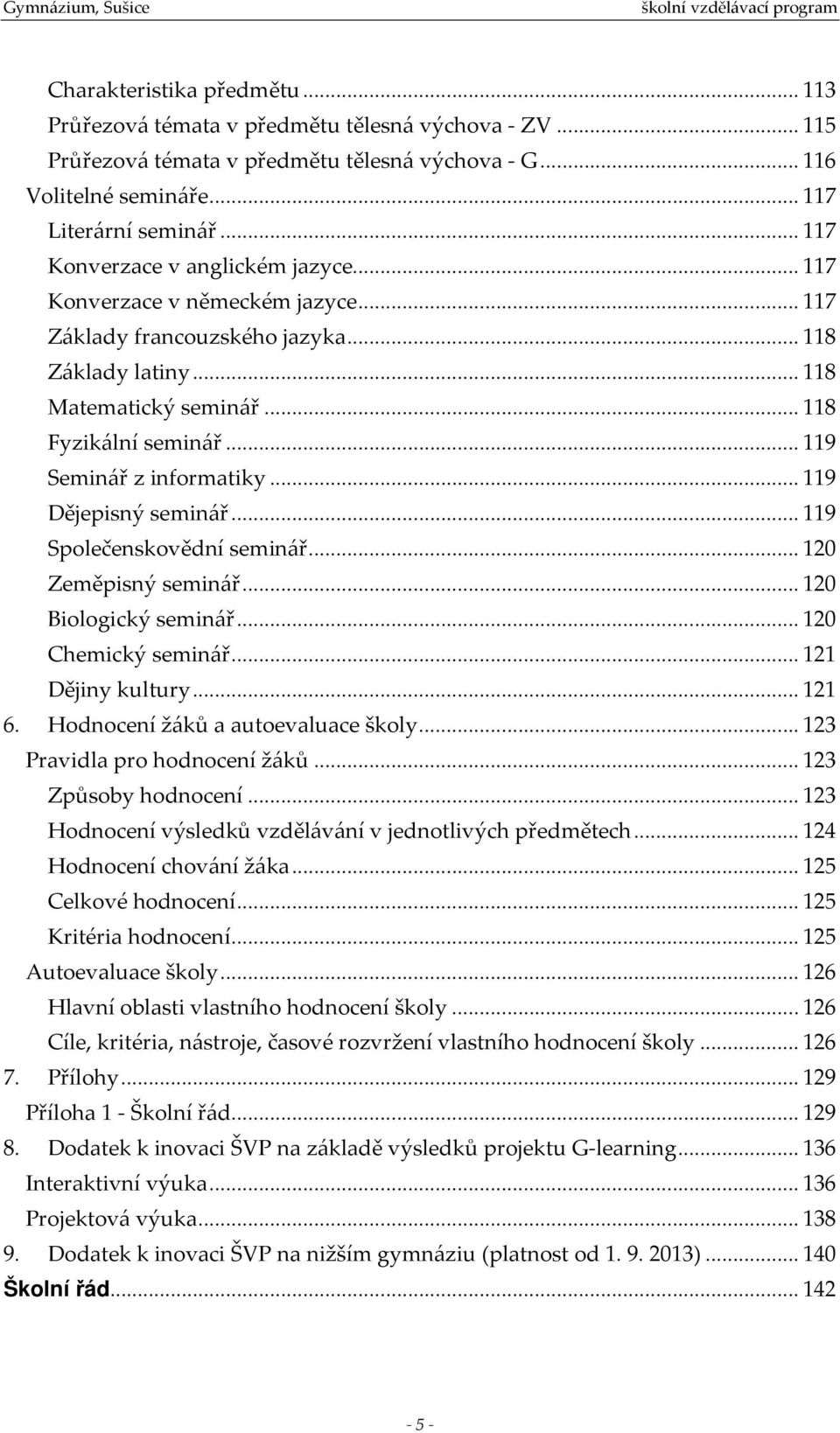 .. 119 Seminář z informatiky... 119 Dějepisný seminář... 119 Společenskovědní seminář... 120 Zeměpisný seminář... 120 Biologický seminář... 120 Chemický seminář... 121 Dějiny kultury... 121 6.