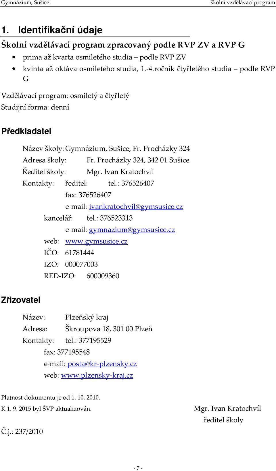 Procházky 324, 342 01 Sušice Ředitel školy: Mgr. Ivan Kratochvíl Kontakty: ředitel: tel.: 376526407 fax: 376526407 e-mail: ivankratochvil@gymsusice.cz kancelář: tel.