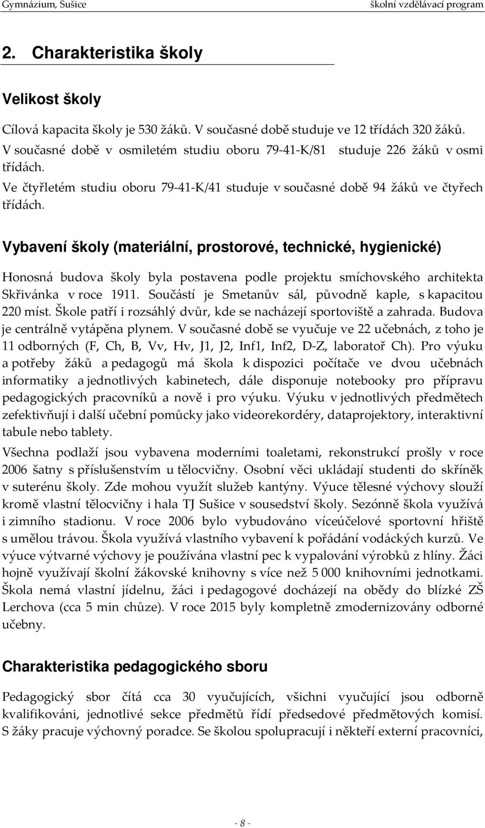 Vybavení školy (materiální, prostorové, technické, hygienické) Honosná budova školy byla postavena podle projektu smíchovského architekta Skřivánka v roce 1911.