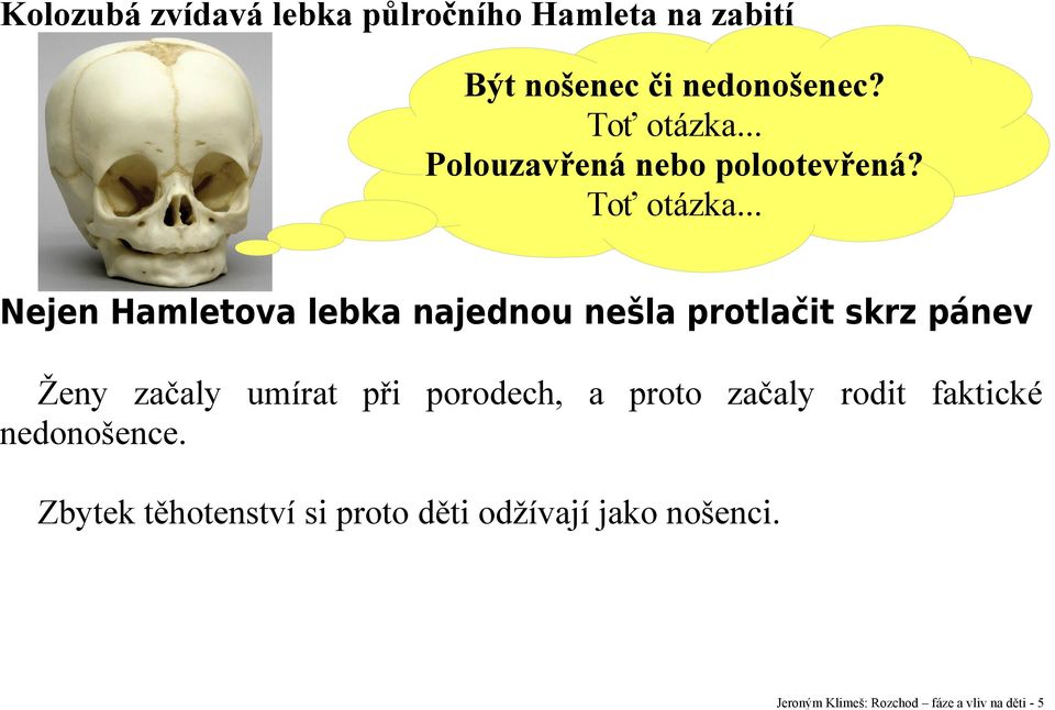 .. Nejen Hamletova lebka najednou nešla protlačit skrz pánev Ženy začaly umírat při porodech,