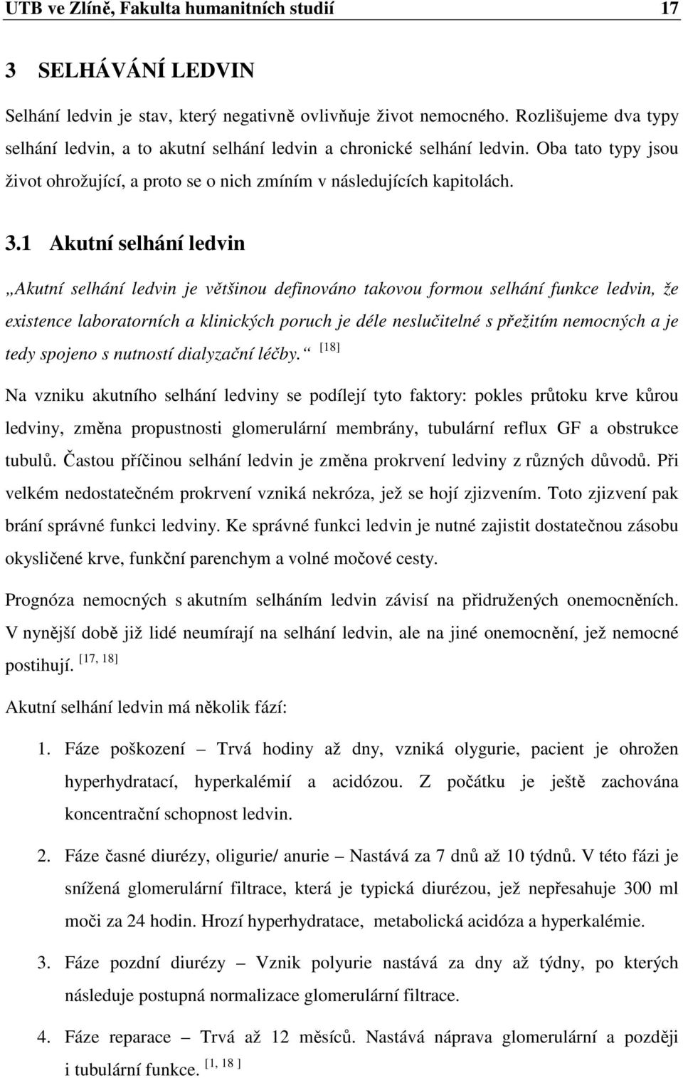 1 Akutní selhání ledvin Akutní selhání ledvin je většinou definováno takovou formou selhání funkce ledvin, že existence laboratorních a klinických poruch je déle neslučitelné s přežitím nemocných a