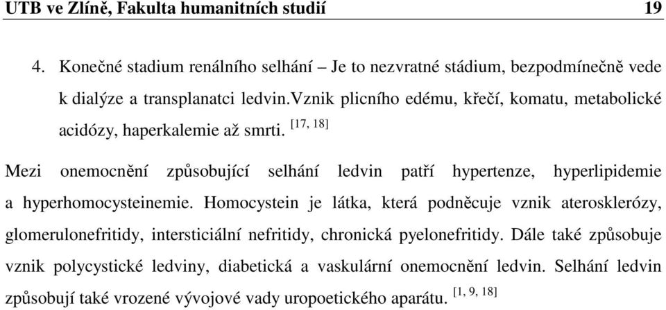 [17, 18] Mezi onemocnění způsobující selhání ledvin patří hypertenze, hyperlipidemie a hyperhomocysteinemie.