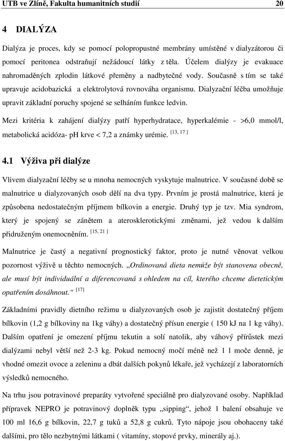 Dialyzační léčba umožňuje upravit základní poruchy spojené se selháním funkce ledvin.