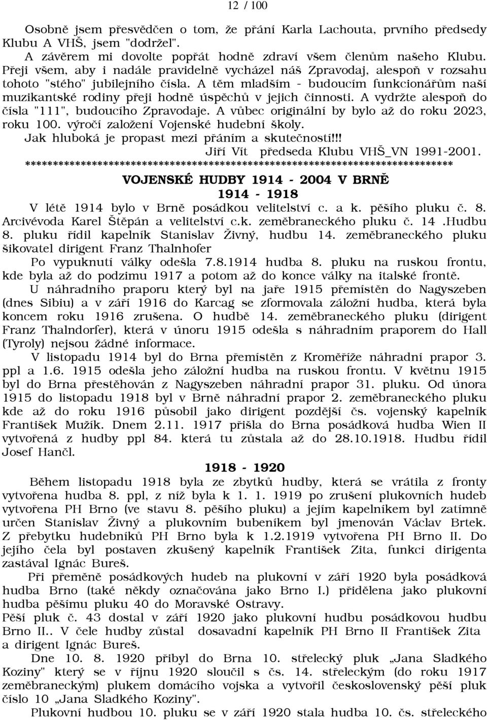 A tìm mladším - budoucím funkcionáøùm naší muzikantské rodiny pøeji hodnì úspìchù v jejich èinnosti. A vydrāte alespoò do èísla "111", budoucího Zpravodaje.