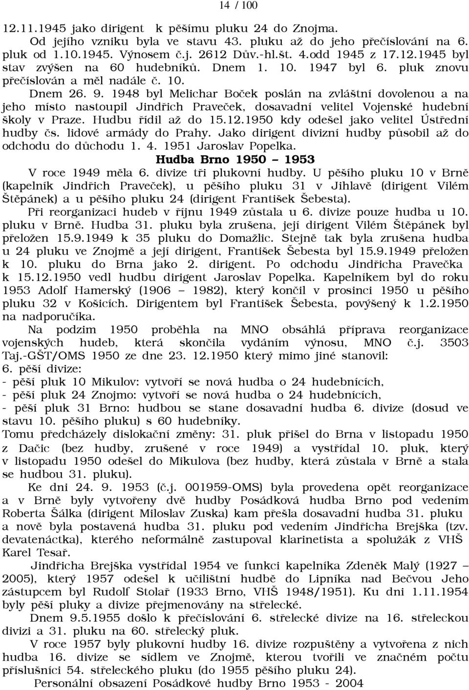 1948 byl Melichar Boèek poslán na zvláštní dovolenou a na jeho místo nastoupil Jindøich Praveèek, dosavadní velitel Vojenské hudební školy v Praze. Hudbu øídil aā do 15.12.