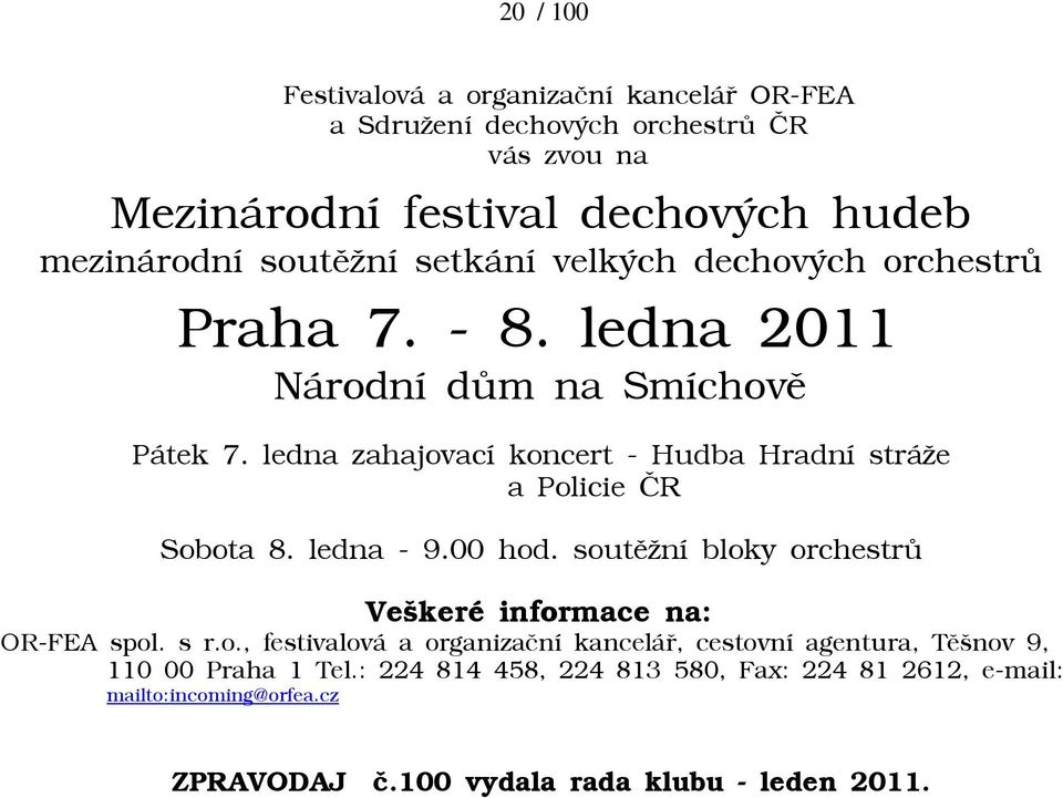 ledna zahajovací koncert - Hudba Hradní stráāe a Policie ÈR Sobota 8. ledna - 9.00 hod. soutìāní bloky orchestrù Veškeré informace na: OR-FEA spol. s r.o., festivalová a organizaèní kanceláø, cestovní agentura, Tìšnov 9, 110 00 Praha 1 Tel.