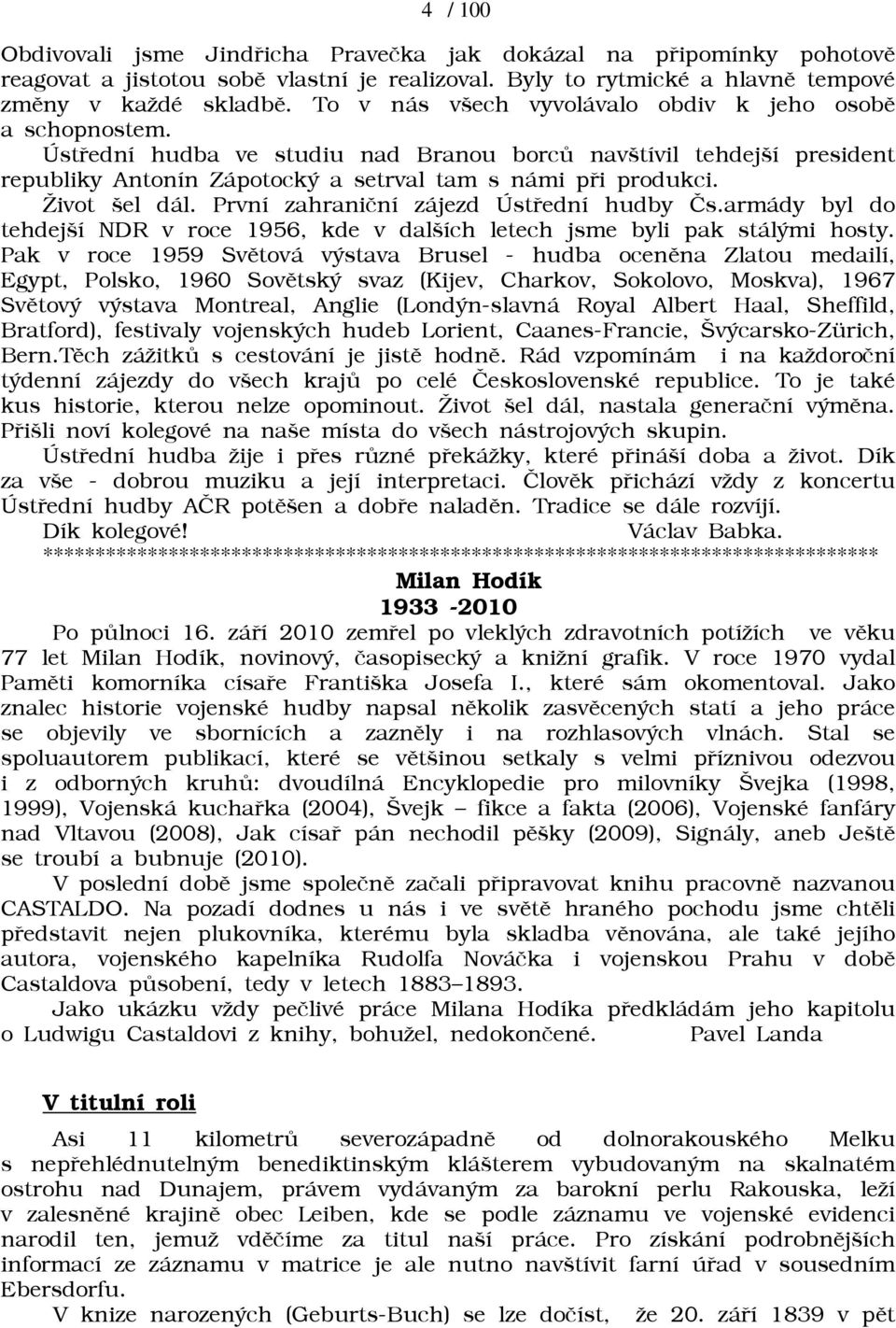 ivot šel dál. První zahranièní zájezd Ústøední hudby Ès.armády byl do tehdejší NDR v roce 1956, kde v dalších letech jsme byli pak stálými hosty.